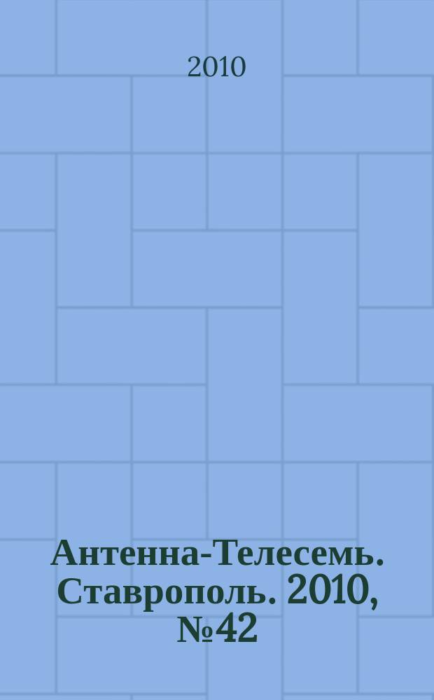 Антенна-Телесемь. Ставрополь. 2010, № 42 (338)