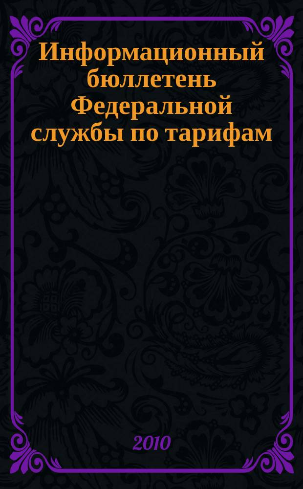 Информационный бюллетень Федеральной службы по тарифам : Офиц. изд. Федерал. службы по тарифам. 2010, № 41 (415)
