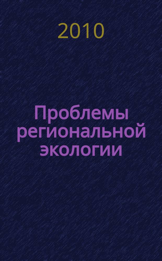 Проблемы региональной экологии : Обществ.-науч. журн. 2010, № 4