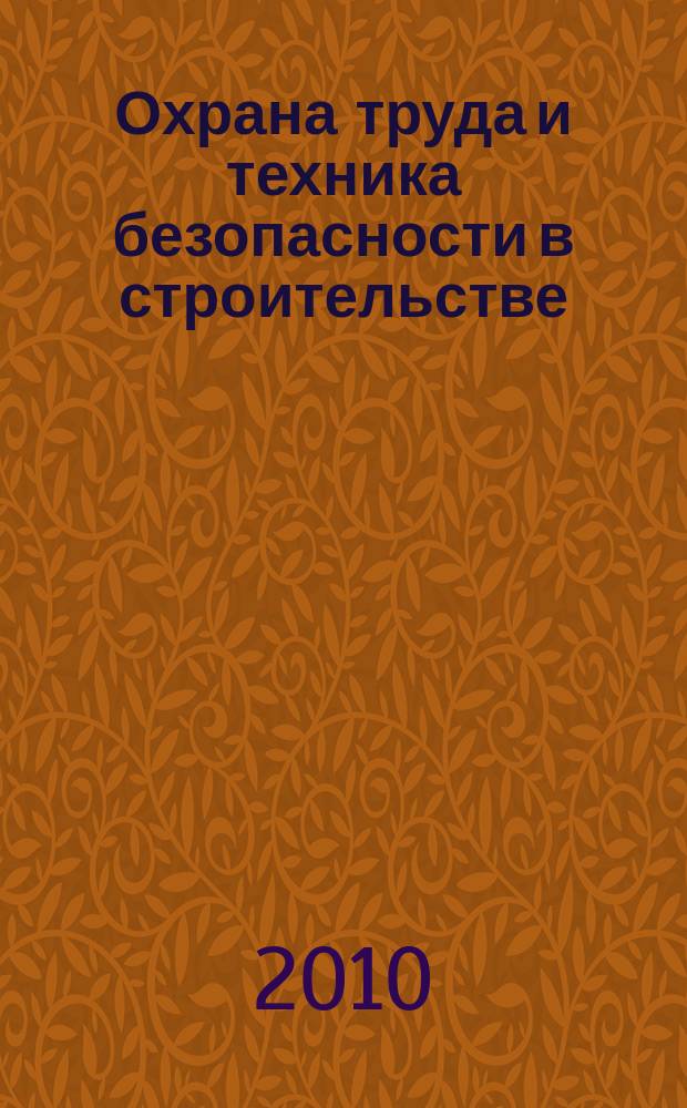 Охрана труда и техника безопасности в строительстве : Ежемес. произв.-техн. журн. 2010, № 6