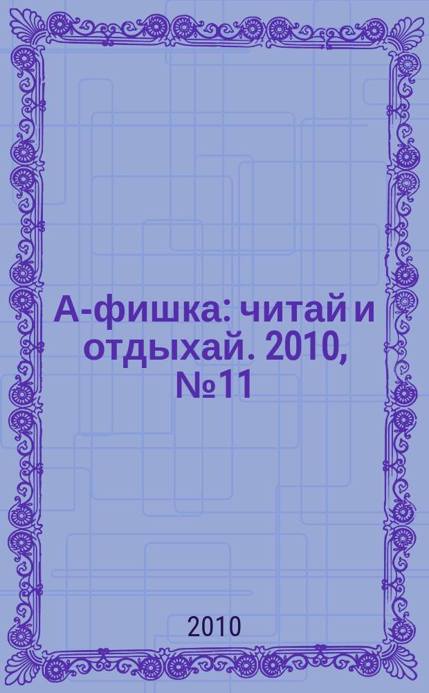 А-фишка : читай и отдыхай. 2010, № 11