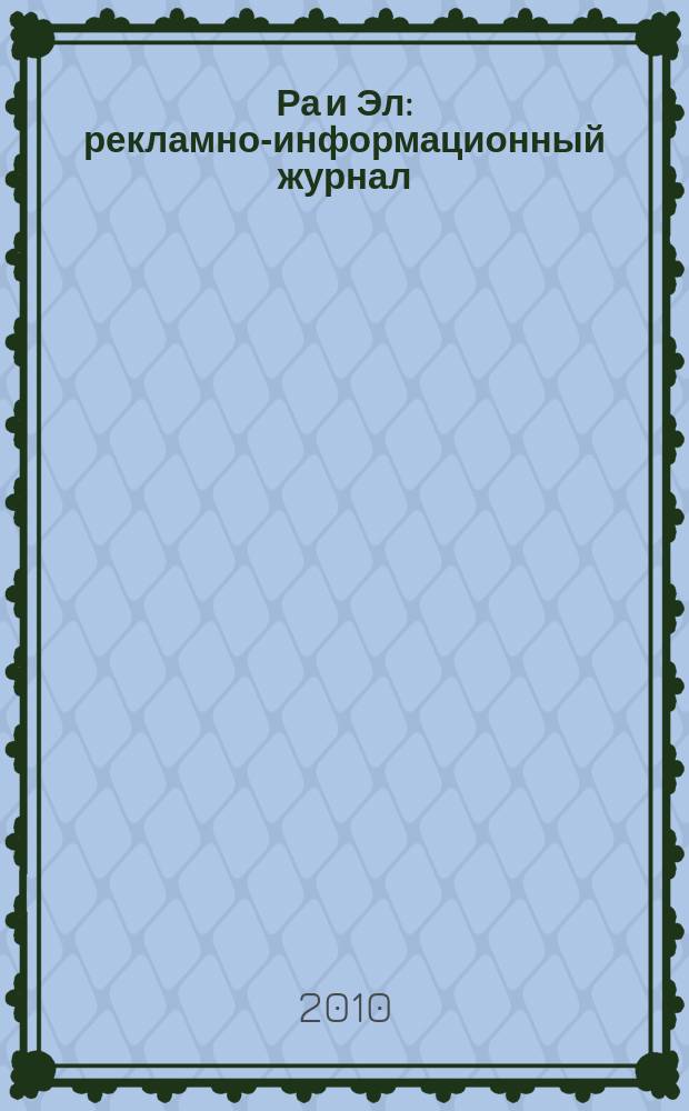 Ра и Эл : рекламно-информационный журнал