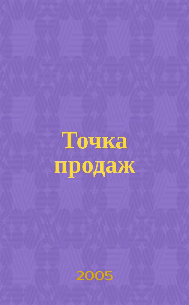 Точка продаж : для тех, кто действительно принимает решения. 2005, № 2