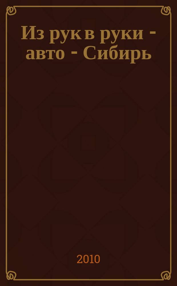 Из рук в руки - авто - Сибирь : еженедельник фотообъявлений. 2010, № 41 (335)