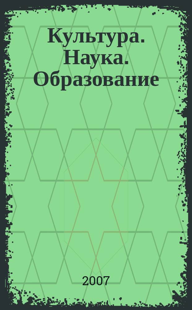 Культура. Наука. Образование : межрегиональный научный журнал. 2007, № 1 (2)
