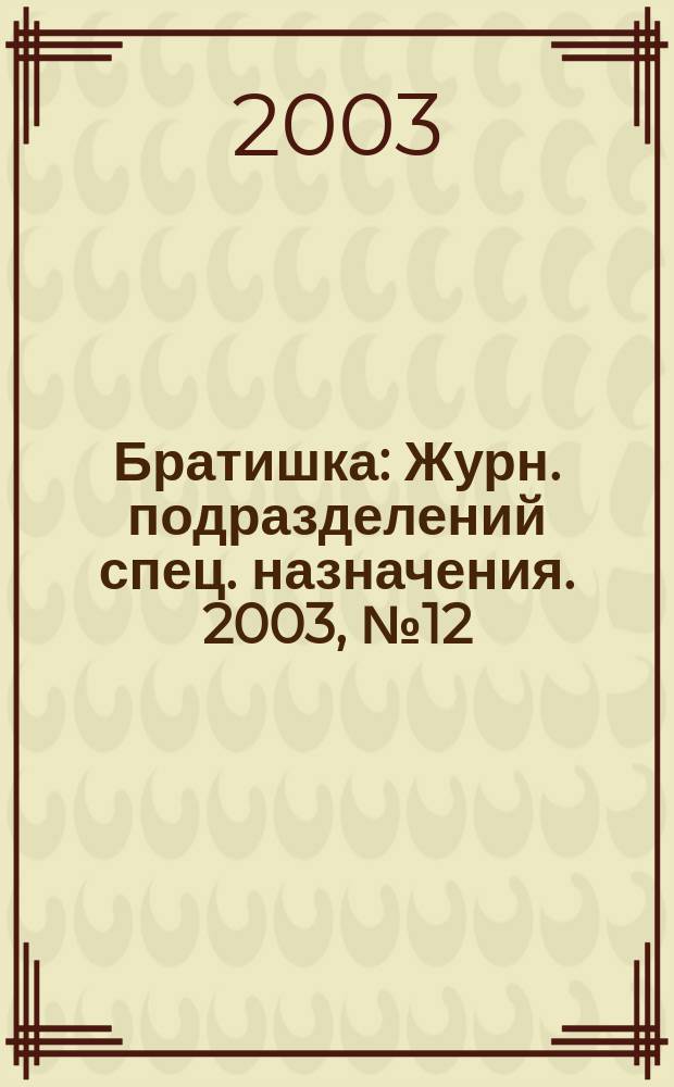 Братишка : Журн. подразделений спец. назначения. 2003, № 12 (70)