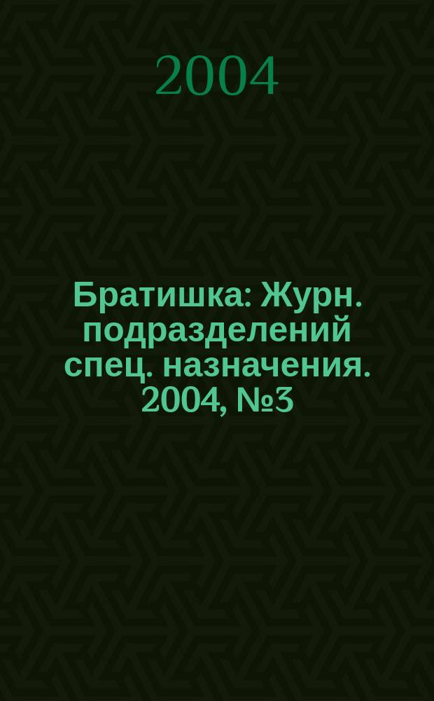 Братишка : Журн. подразделений спец. назначения. 2004, № 3 (73)