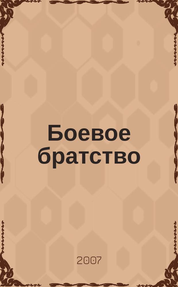 Боевое братство : Ежемес. журн. Всерос. обществ. движения ветеранов локал. войн и воен. конфликтов "Боевое братство". 2007, № 9 (82)