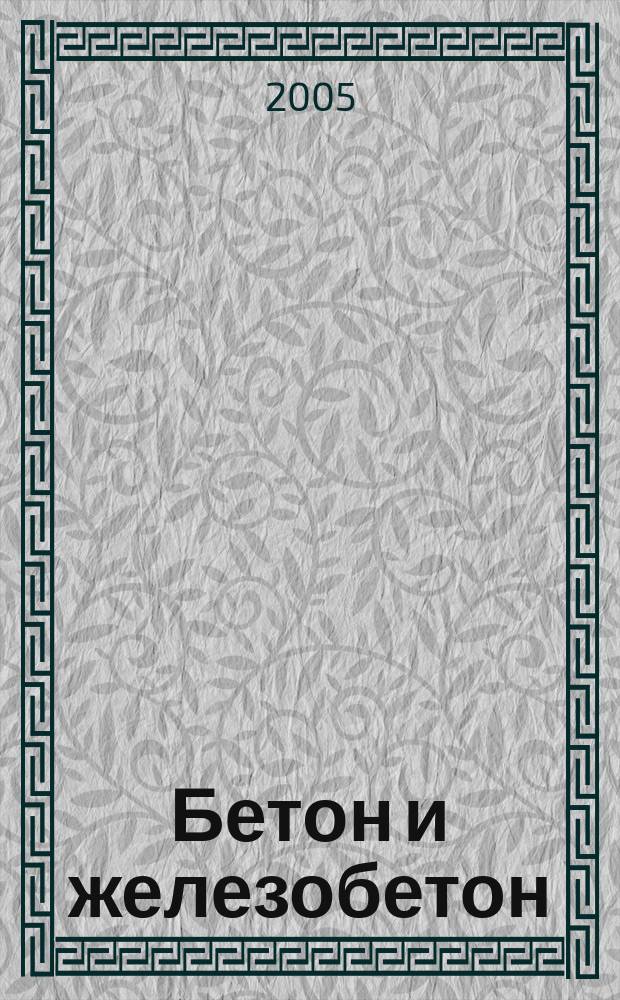 Бетон и железобетон : Ежемес. науч.-техн. и производ. журн. Орган Гос. Ком. Сов. министров СССР по делам строительства. 2005, № 1 (532)