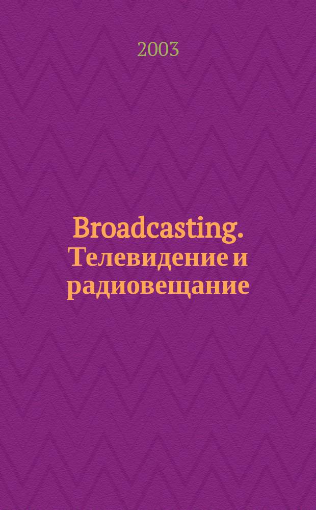 Broadcasting. Телевидение и радиовещание : Журн.для менеджеров и специалистов, работающих в обл.телевидения и радио. 2003, № 8 (36)