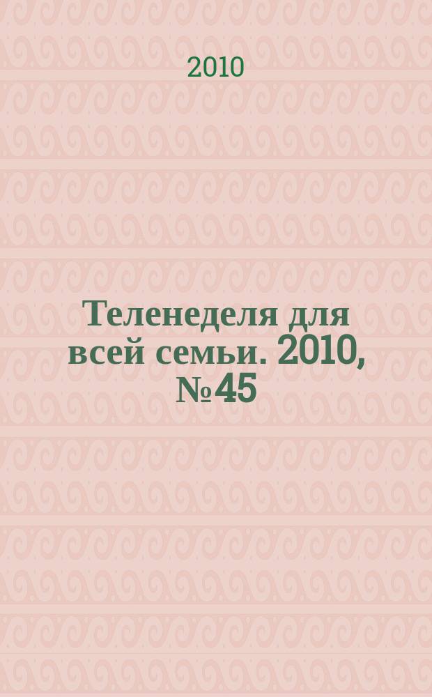Теленеделя для всей семьи. 2010, № 45 (163)