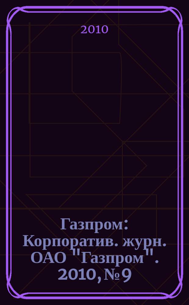 Газпром : Корпоратив. журн. ОАО "Газпром". 2010, № 9