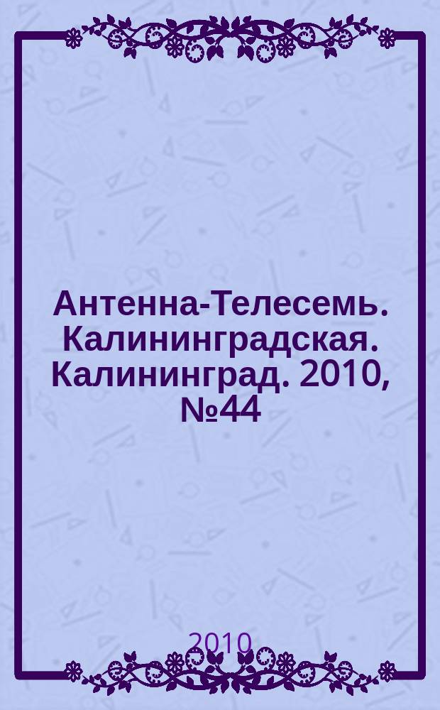 Антенна-Телесемь. Калининградская. Калининград. 2010, № 44 (714)