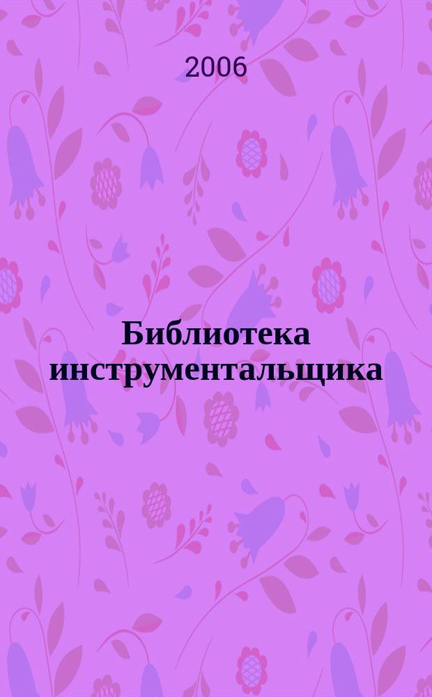 Библиотека инструментальщика : справочный научно-технический и производственный журнал. 2006, № 1