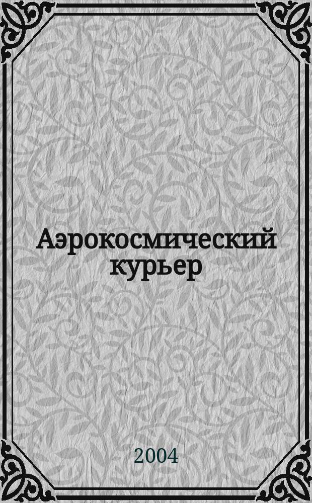 Аэрокосмический курьер : Журн. для тех, кто принимает решения. 2004, 5 (35)