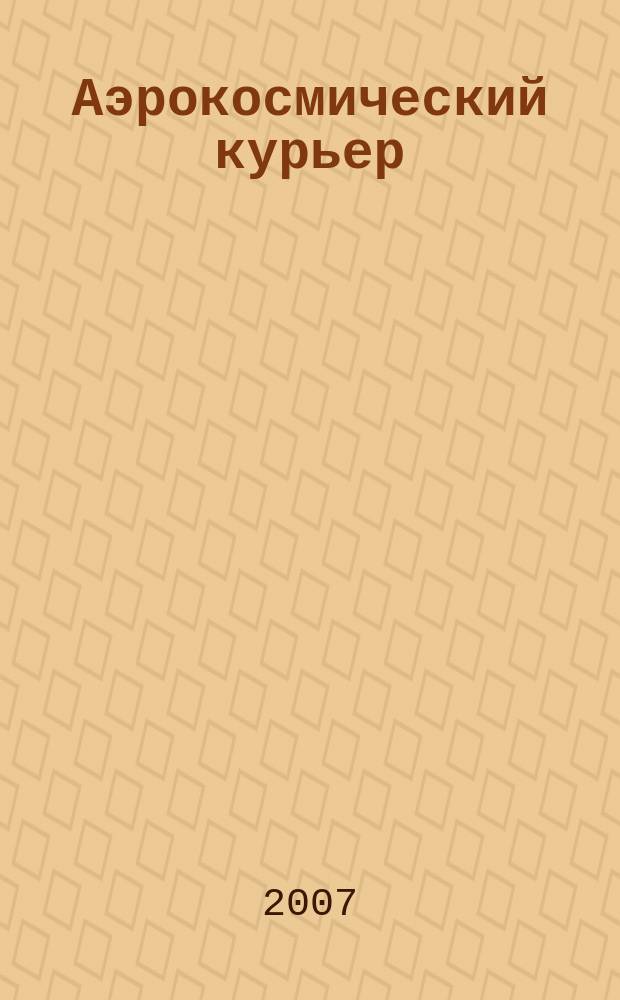 Аэрокосмический курьер : Журн. для тех, кто принимает решения. 2007, 2 (50)