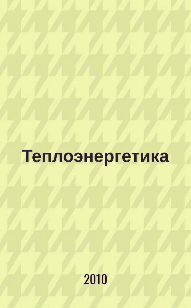 Теплоэнергетика : Орган М-ва электростанций и электропром. СССР, М-ва трансп. и тяж. машиностроения СССР и Акад. наук СССР. 2010, № 10