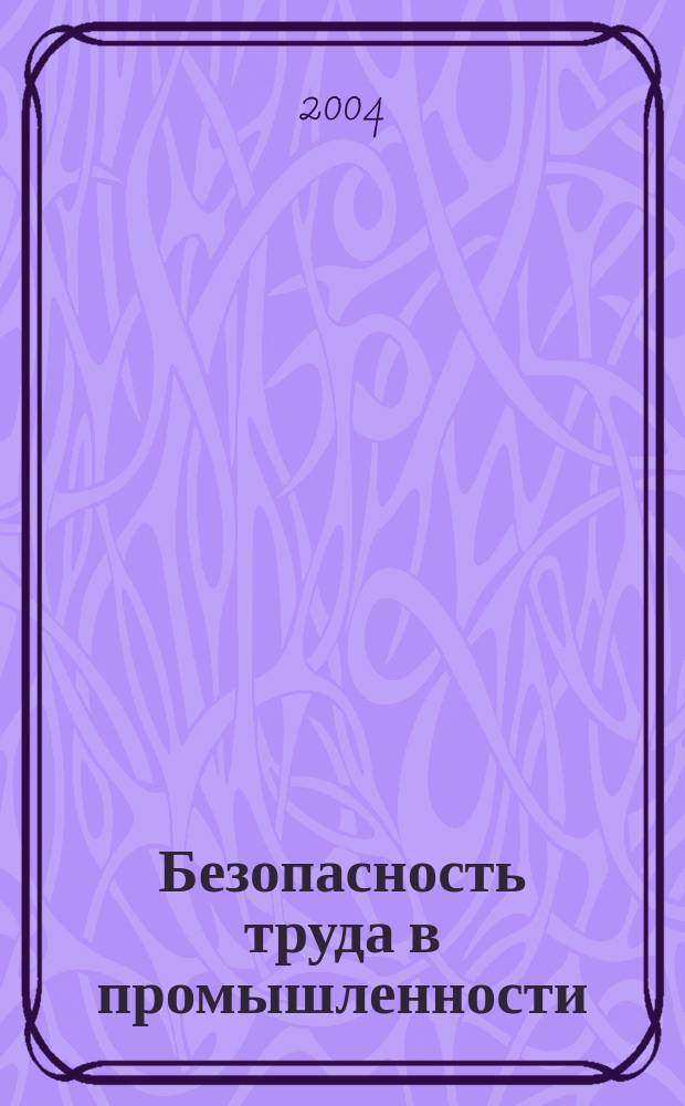 Безопасность труда в промышленности : Ежемес. науч.-техн. журн. СССР Орган Ком. по надзору за безопасным ведением работ в пром. и горному надзору при Сов. министров. 2004, № 11