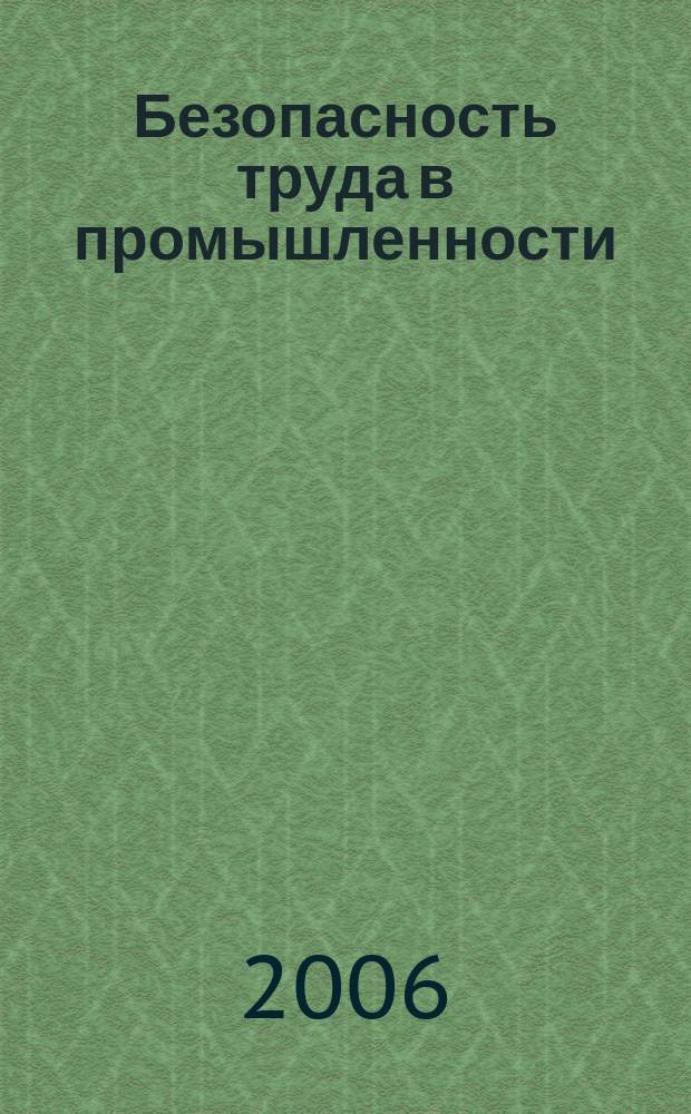Безопасность труда в промышленности : Ежемес. науч.-техн. журн. СССР Орган Ком. по надзору за безопасным ведением работ в пром. и горному надзору при Сов. министров. 2006, № 8