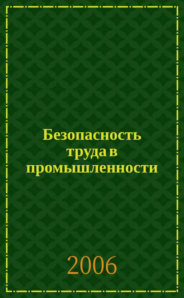 Безопасность труда в промышленности : Ежемес. науч.-техн. журн. СССР Орган Ком. по надзору за безопасным ведением работ в пром. и горному надзору при Сов. министров. 2006, № 11