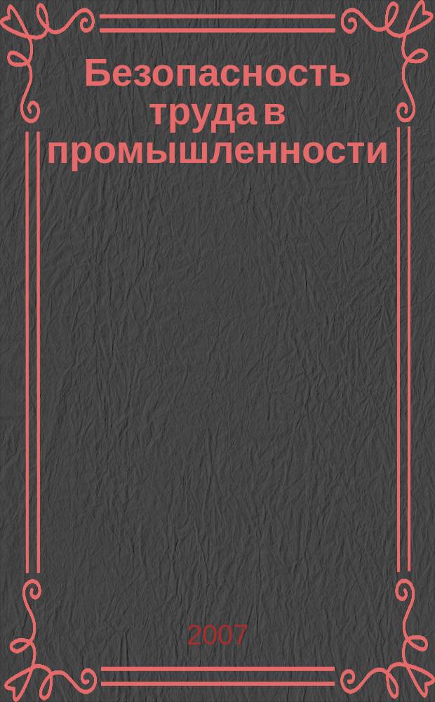 Безопасность труда в промышленности : Ежемес. науч.-техн. журн. СССР Орган Ком. по надзору за безопасным ведением работ в пром. и горному надзору при Сов. министров. 2007, № 4