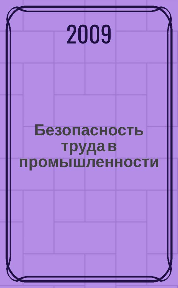 Безопасность труда в промышленности : Ежемес. науч.-техн. журн. СССР Орган Ком. по надзору за безопасным ведением работ в пром. и горному надзору при Сов. министров. 2009, № 10