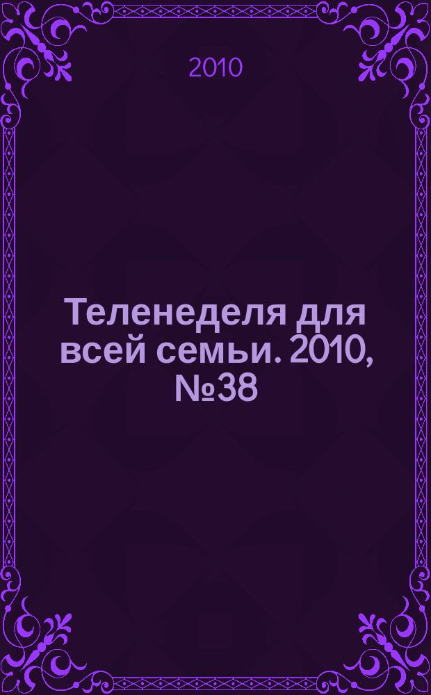 Теленеделя для всей семьи. 2010, № 38 (198)