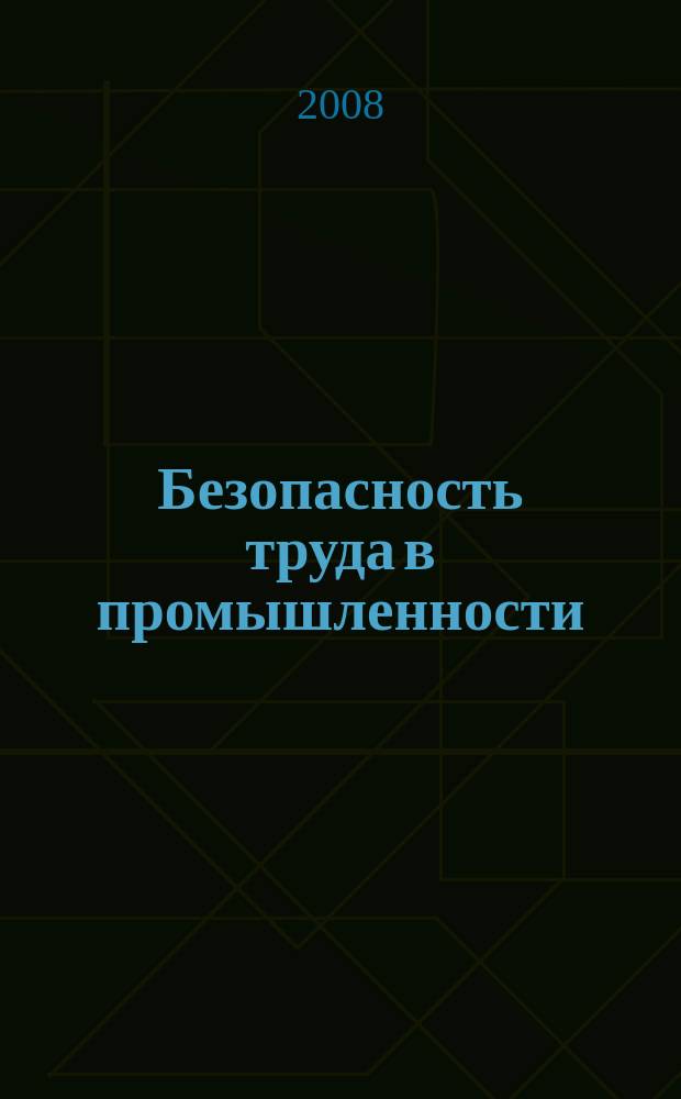 Безопасность труда в промышленности : Ежемес. науч.-техн. журн. СССР Орган Ком. по надзору за безопасным ведением работ в пром. и горному надзору при Сов. министров. 2008, № 5