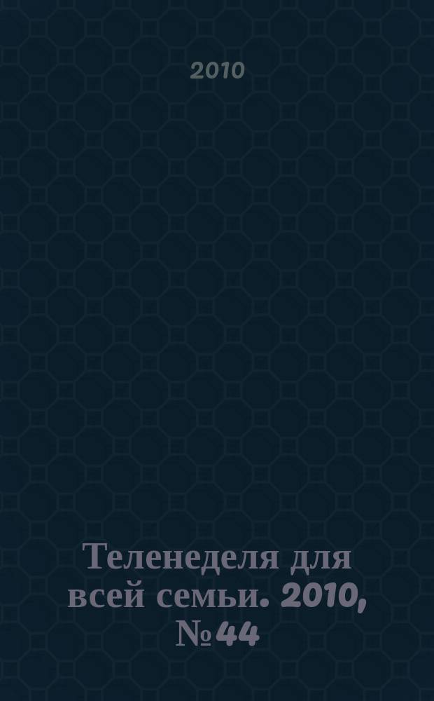 Теленеделя для всей семьи. 2010, № 44 (204)