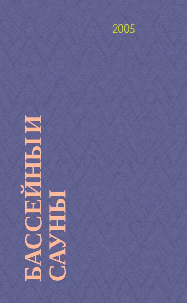 Бассейны и сауны : Архитектура. Конструкции. Оборуд. 2005, вып. 1 (28)