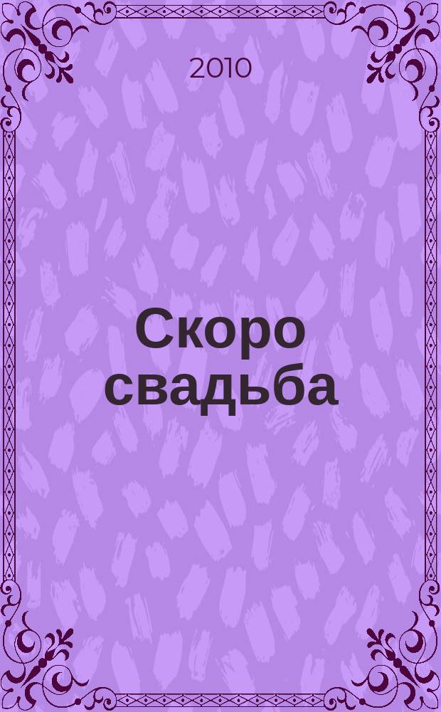 Скоро свадьба : прилож. к журн. "Жить хорошо". 2010, № 8, осень/зима 2010/2011