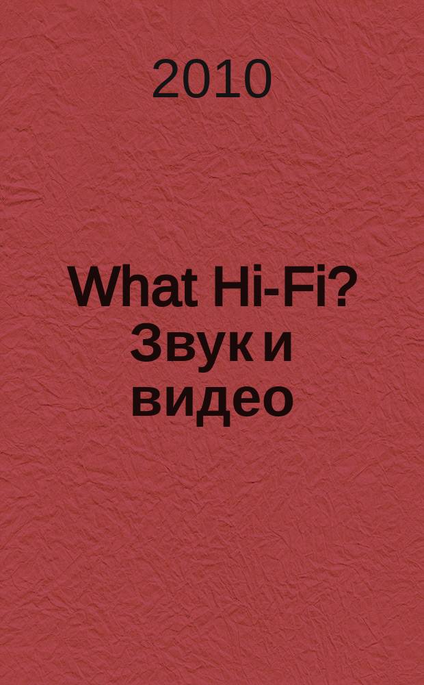 What Hi-Fi? Звук и видео : Лучший спутник покупателя Hi-Fi и домаш. кинотеатра. 2010, окт.