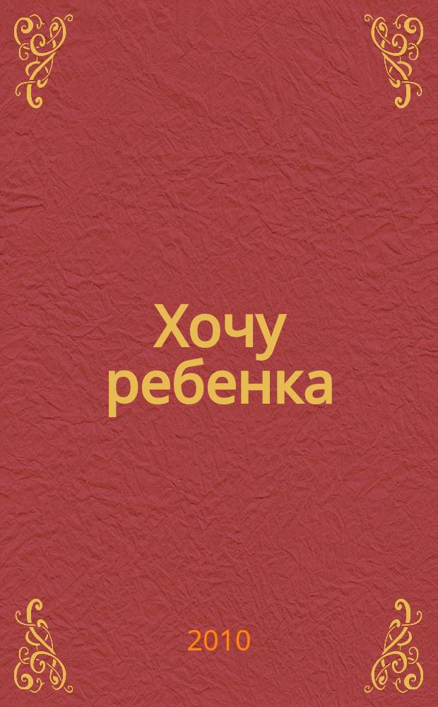 Хочу ребенка : журнал для тех, кто очень ждет. 2010, № 6 (25)