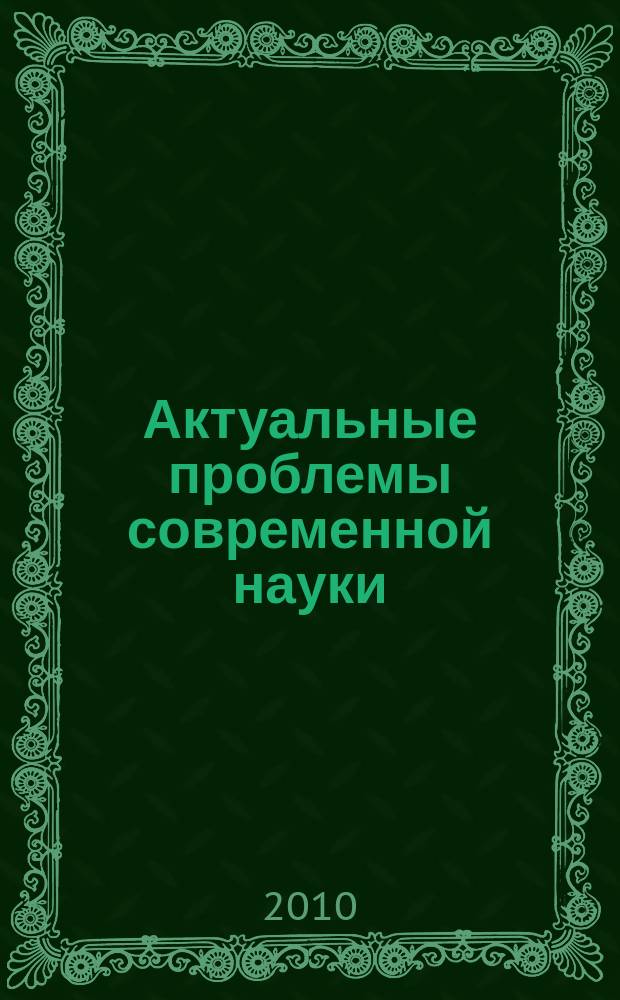 Актуальные проблемы современной науки : Информ.-аналит. журн. 2010, № 5 (55)