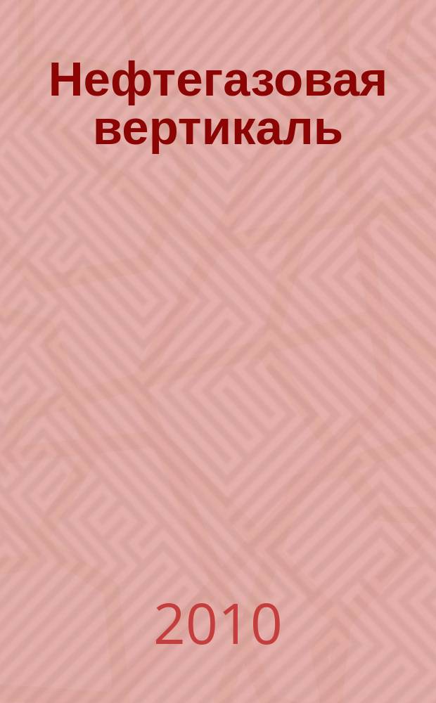 Нефтегазовая вертикаль : Аналит. журн. 2010, № 21 (250)
