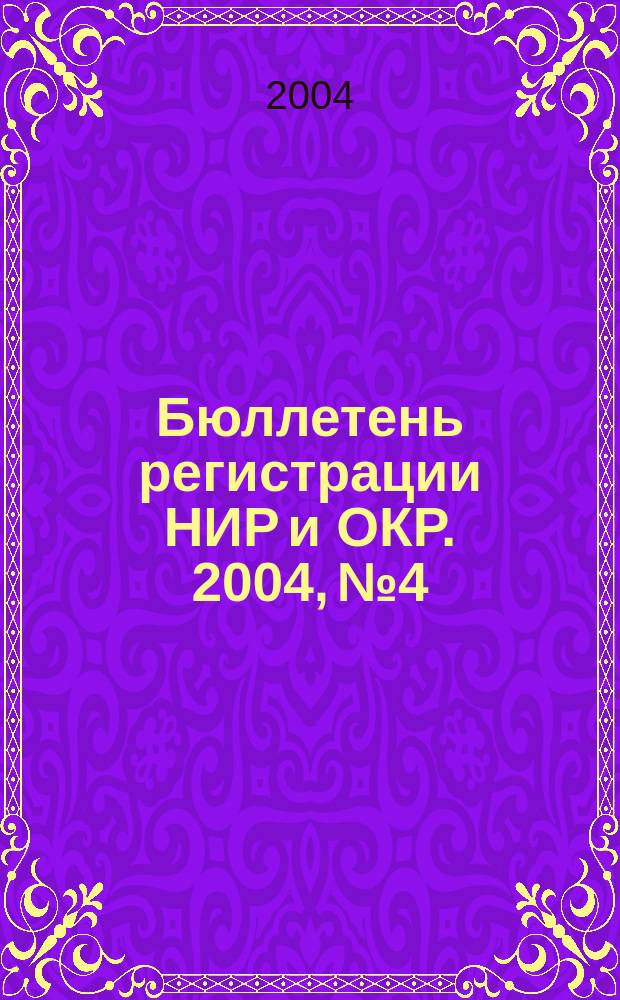 Бюллетень регистрации НИР и ОКР. 2004, № 4