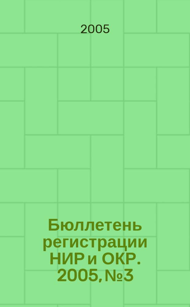 Бюллетень регистрации НИР и ОКР. 2005, № 3