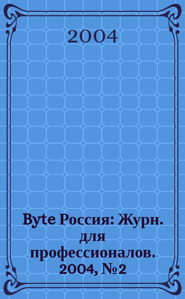 Byte Россия : Журн. для профессионалов. 2004, № 2 (66)
