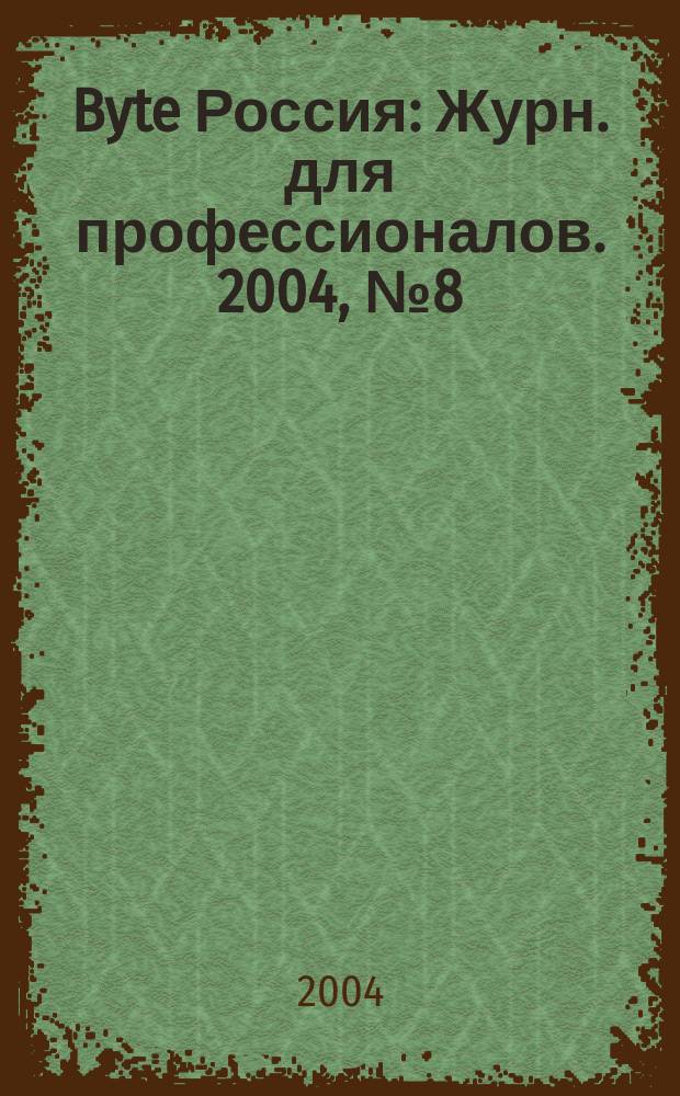 Byte Россия : Журн. для профессионалов. 2004, № 8 (72)