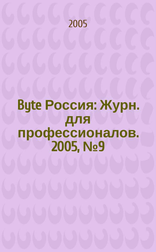 Byte Россия : Журн. для профессионалов. 2005, № 9 (85)