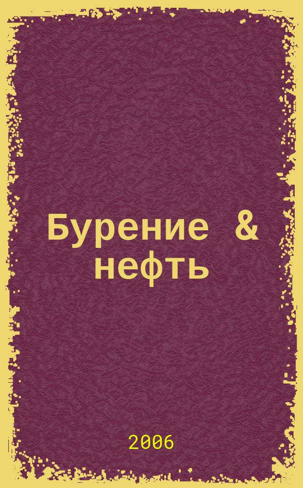 Бурение & нефть : Специализир. журн. 2006, 11