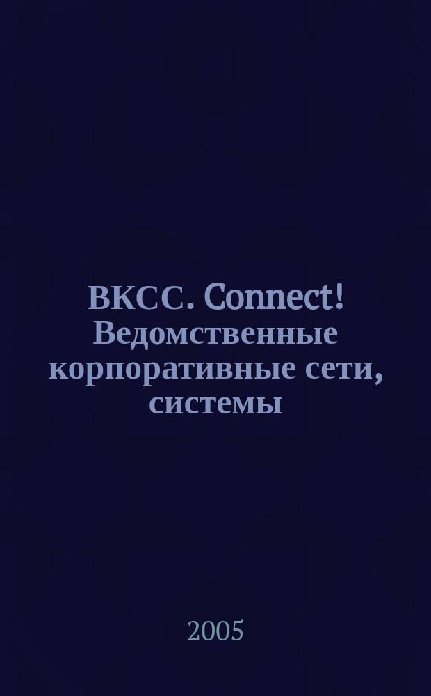 ВКСС. Connect! Ведомственные корпоративные сети, системы : Информ. изд. 2005, № 6 (33)