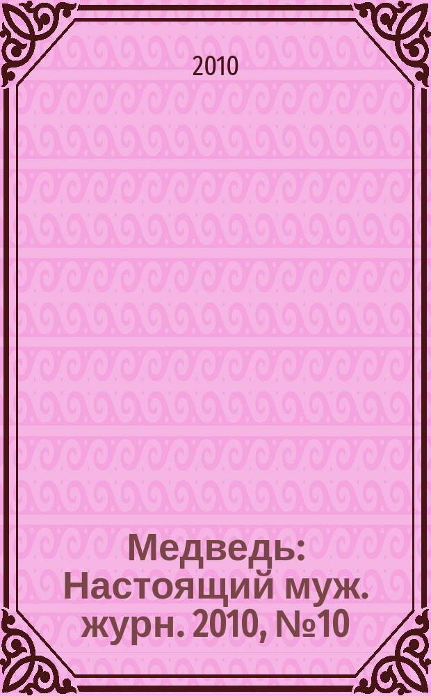 Медведь : Настоящий муж. журн. 2010, № 10 (144)