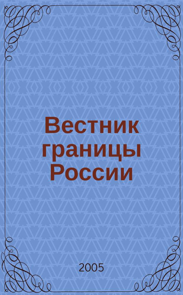 Вестник границы России : Ежемес. информ.-аналит. и метод. журн. погранич. войск Рос. Федерации. 2005, № 1
