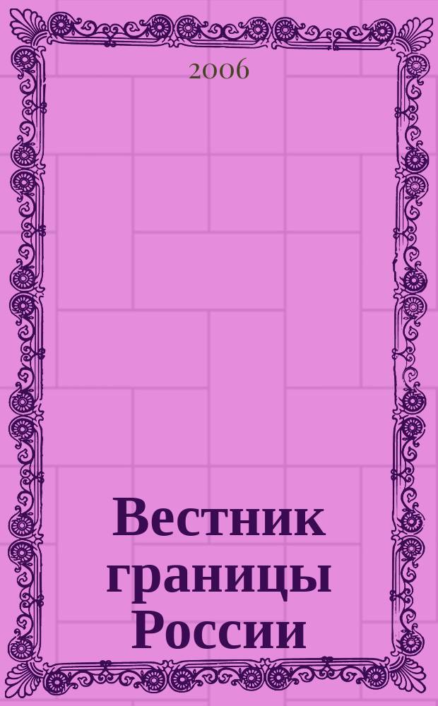 Вестник границы России : Ежемес. информ.-аналит. и метод. журн. погранич. войск Рос. Федерации. 2006, № 1 (126)