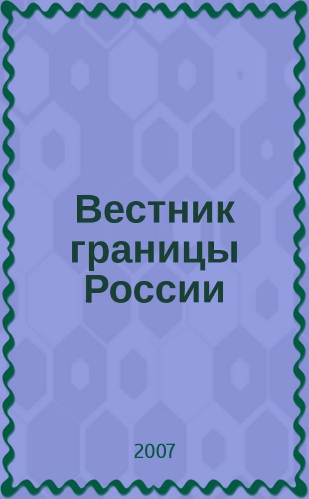 Вестник границы России : Ежемес. информ.-аналит. и метод. журн. погранич. войск Рос. Федерации. 2007, № 2 (133)
