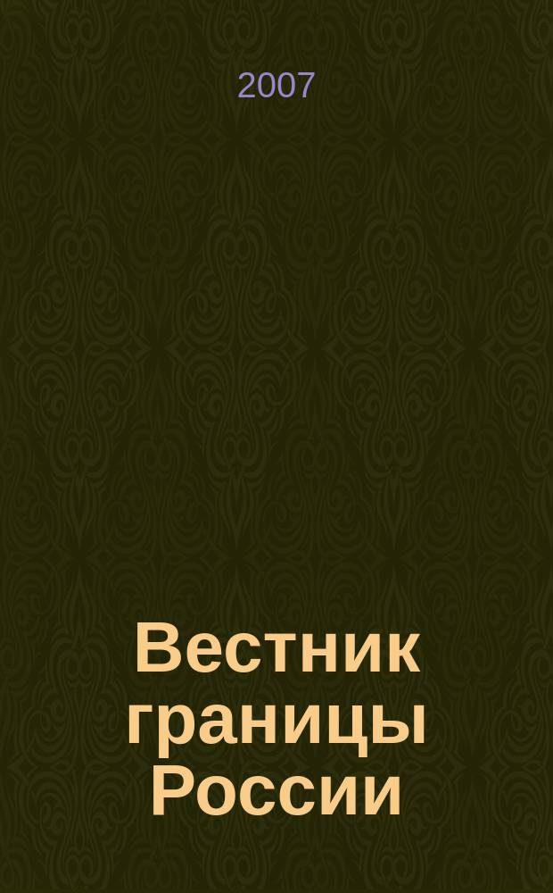 Вестник границы России : Ежемес. информ.-аналит. и метод. журн. погранич. войск Рос. Федерации. 2007, № 5 (136)