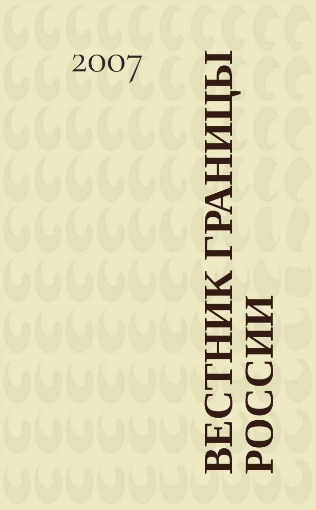 Вестник границы России : Ежемес. информ.-аналит. и метод. журн. погранич. войск Рос. Федерации. 2007, № 6 (137)