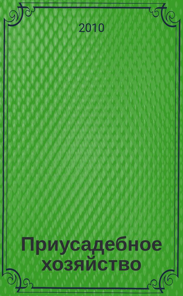 Приусадебное хозяйство : Прил. к журн. "Сельская новь". 2010, № 11 (281)