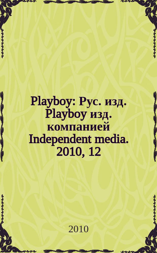 Playboy : Рус. изд. Playboy изд. компанией Independent media. 2010, 12